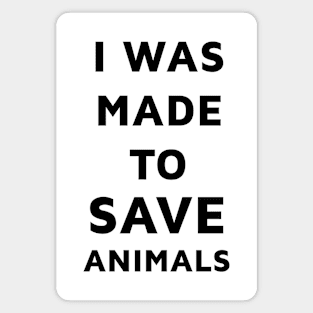 Made to save animals Magnet